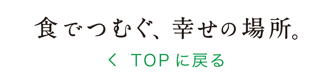 食でつむぐ、幸せの場所。TOPに戻る